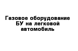 Газовое оборудование БУ на легковой автомобиль